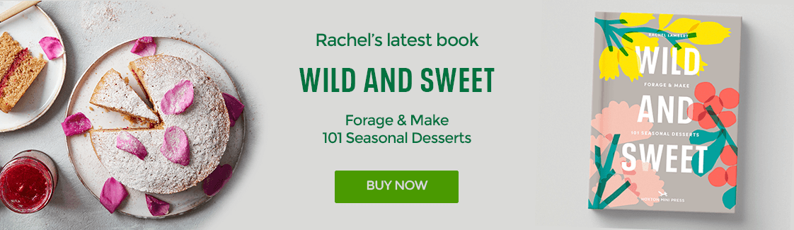 Rachel's latest book - Wild and Sweet. Forage and make 101 seasonal desserts. Buy Now.